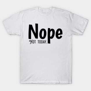 Nope Not today T-Shirt